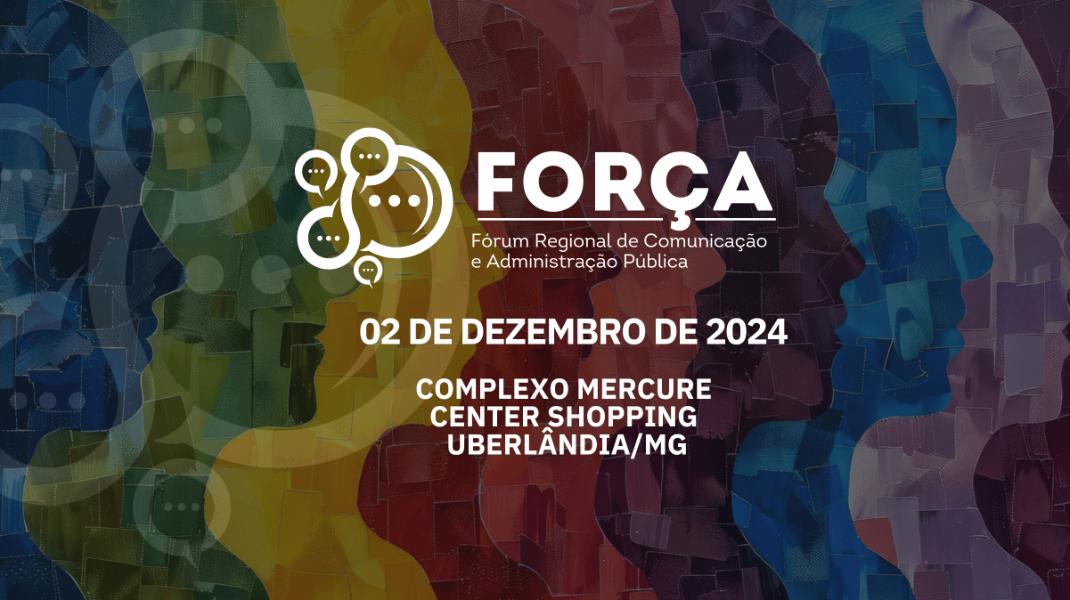 Evento FORÇA: Fórum Regional de Comunicação e Administração Pública - Uberlândia 2024